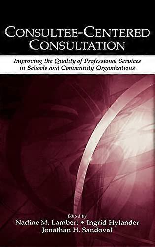 Consultee Centered Consultation: Improving the Quality of Professional Services in Schools and Community Organizations