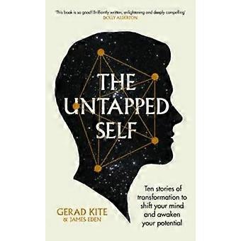 The Untapped Self Ten Stories Of Transformation To Shift Your Mind And Awaken Yo - Gerad Kite