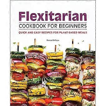 Flexitarisches Kochbuch für Anfänger: schnelle und einfache Rezepte für pflanzliche Mahlzeiten