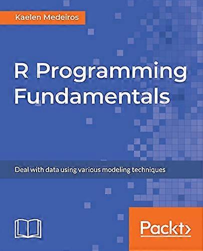 R Programming Fundamentals: Deal with data using various modeling techniques