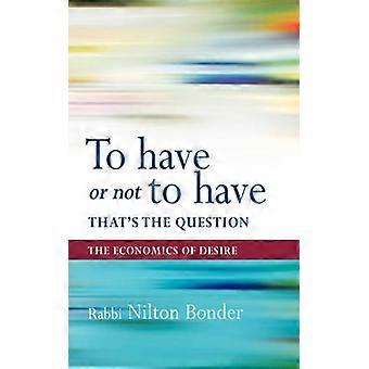 To Have Or Not To Have That Is The Question The Economics Of Desire - Bonder Nilton Bonder - Paperback - English Book - Science, Medicine & Nature
