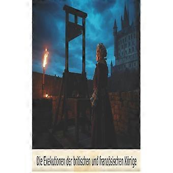 Die Exekutionen Der Britischen Und Franzsischen Knige Das Leben Der Royals Di - Charles River Editors - Paperback - English Book - History