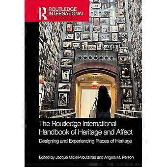 The Routledge International Handbook of Heritage and Affect Designing and Experiencing Places of Heritage