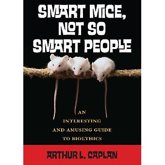 Ratos Inteligentes, Pessoas Nem Tão Inteligentes: Um Guia Interessante e Divertido para a Bioética - Arthur Caplan