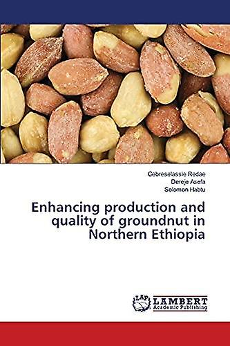 Enhancing Production And Quality Of Groundnut In Northern Ethiopia by Solomon Habtu Paperback