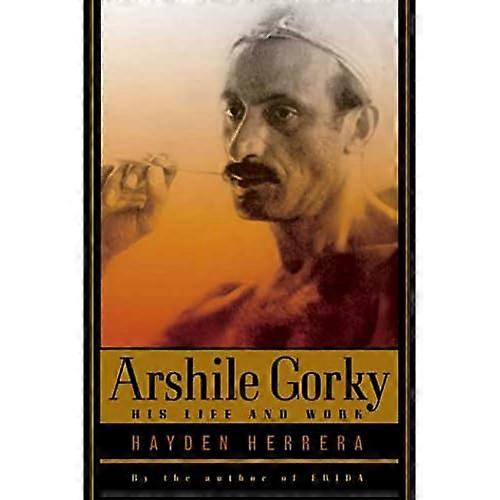 Arshile Gorky: His Life and Work