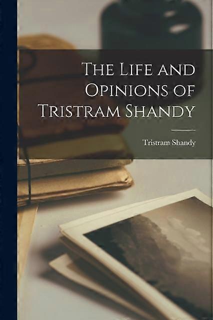 The Life And Opinions Of Tristram Shandy by Tristram Shandy Paperback
