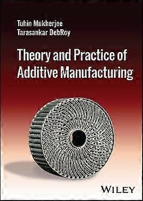 Theory and Practice of Additive Manufacturing