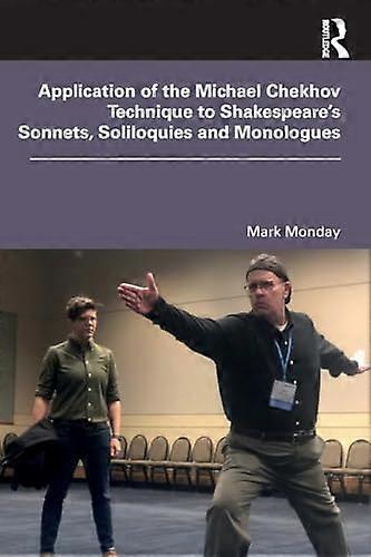 Application of the Michael Chekhov Technique to Shakespeares Sonnets Soliloquies and Monologues