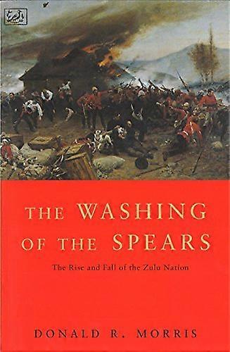 The Washing Of The Spears: The Rise and Fall of the Zulu Nation Under Shaka and its Fall in the Zulu War of 1879