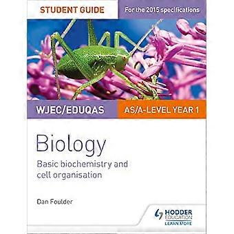 WJEC/Eduqas Biology AS/A Level Year 1 Student Guide Basic biochemistry and cell organisation