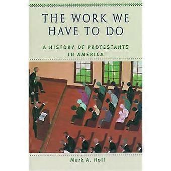 The Work We Have To Do A History Of Protestants In America - Mark A. Noll - Paperback - en Book