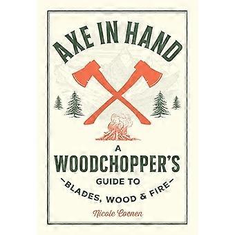 Axt in der Hand : ein Holzfäller-Leitfaden für Klingen, Holz und Feuer