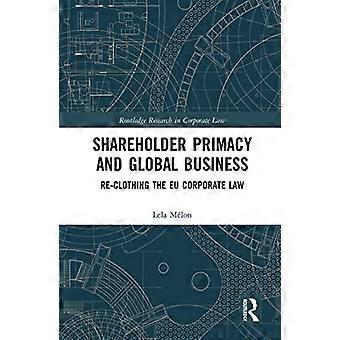 Primaat van de aandeelhouder en wereldwijd zakendoen: het EU-vennootschapsrecht opnieuw aankleden (Routledge Research in Corporate Law)