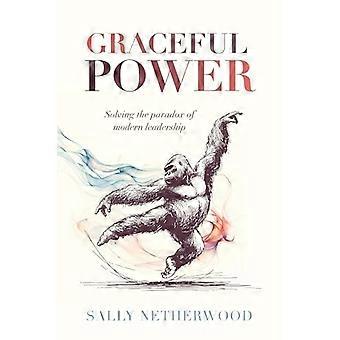 Graceful Power Solving the paradox of modern leadership