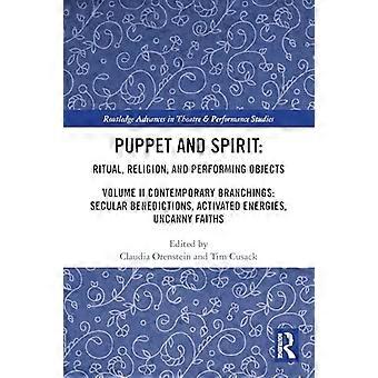 Puppet and Spirit Ritual Religion and Performing Objects Volume II Contemporary Branchings Secular Benedictions Activated Energies Uncanny Faiths