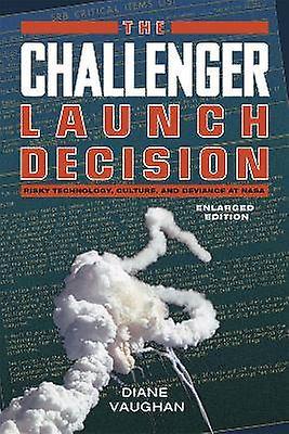 The Challenger Launch Decision  Risky Technology Culture and Deviance at NASA Enlarged Edition