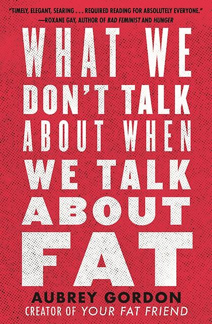 What We Dont Talk About When We Talk About Fat by Aubrey Gordon Paperback