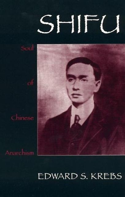 Shifu Soul Of Chinese Anarchism by Edward S. Krebs Paperback Book
