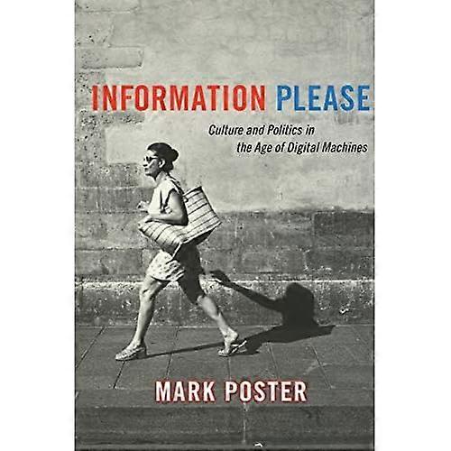 Information Please: Culture and Politics in the Age of Digital Machines