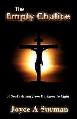 The Empty Chalice A Soul's Ascent from Darkness to Light