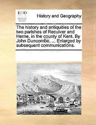 The history and antiquities of the two parishes of Reculver and Herne in the county of Kent By John Duncombe  Enlarged by subsequent communications