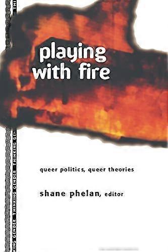 Playing with Fire: Queer Politics Queer Theories