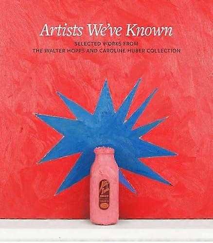Artists Weve Known: Selected Works from the Walter Hopps and Caroline Huber Collection
