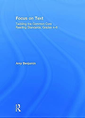 Focus on Text: Tackling the Common Core Reading Standards Grades 4 8