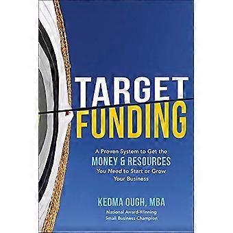 Target funding: een beproefd systeem om het geld en de middelen te krijgen die je nodig hebt om je bedrijf te starten of te laten groeien