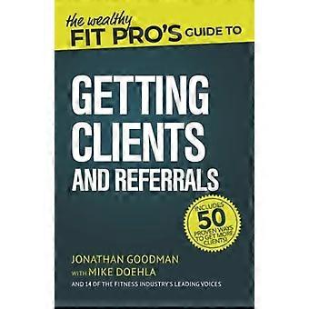 The Wealthy Fit Pro's Guide to Getting Clients and Referrals (Wealthy Fit Pro's Guides)