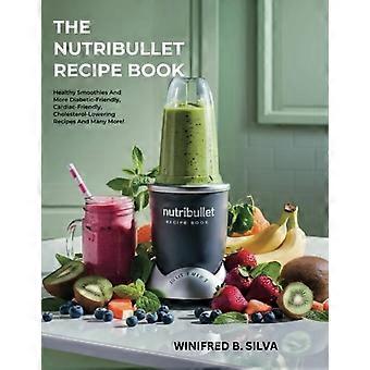 El libro de recetas Nutribullet: Batidos saludables y mucho más. Recetas aptas para diabéticos, para personas con problemas cardíacos, para reducir el colesterol ¡y mucho más!