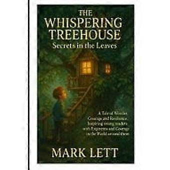 The whispering treehouse - secrets in the leaves a tale of wonder, courage and resilience, inspiring young readers with eagerness and courage in the w