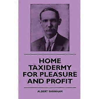 Home Taxidermy For Pleasure And Profit - A Guide For Those Who Wish To Prepare A