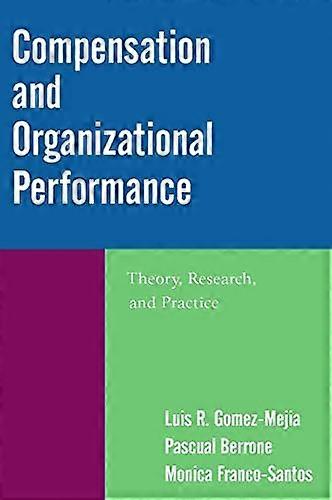 Compensation and Organizational Performance: Theory Research and Practice