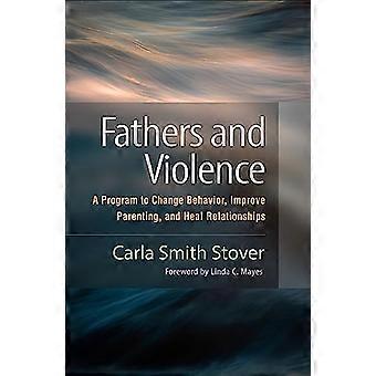 Fathers and Violence A Program to Change Behavior Improve Parenting and Heal Relationships