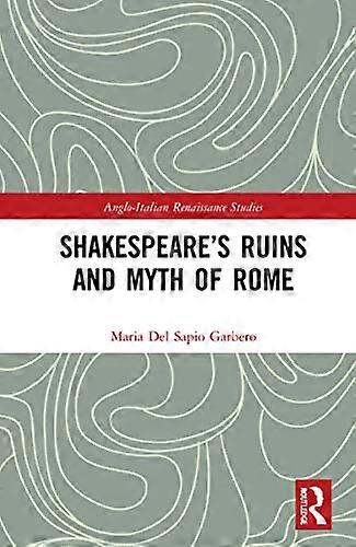 Shakespeares Ruins and Myth of Rome
