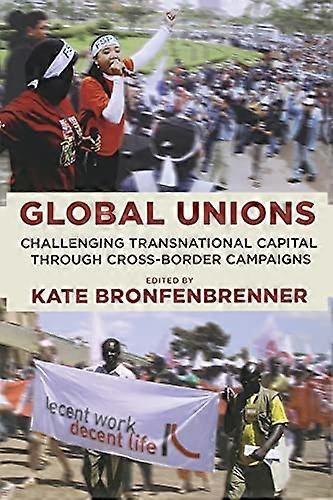 Global Unions: Challenging Transnational Capital through Cross Border Campaigns
