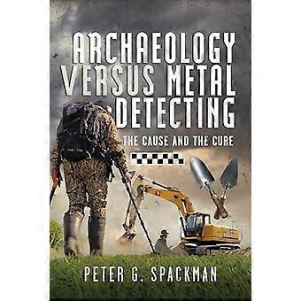 Archaeology Versus Metal Detecting - Peter G. Spackman