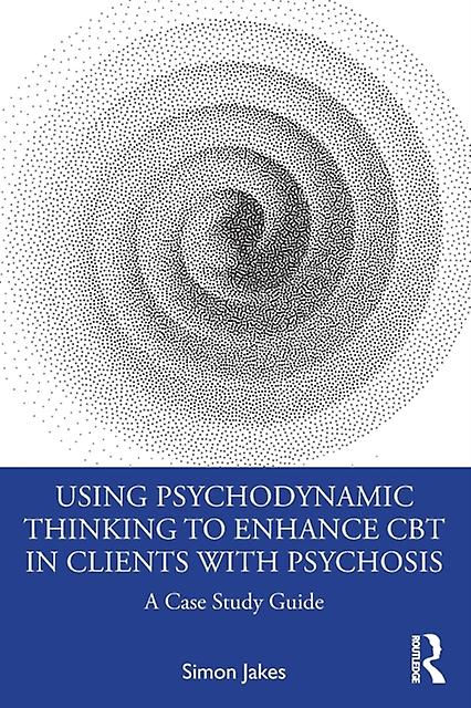 Using Psychodynamic Thinking To Enhance Cbt In Clients With Psychosis by Jakes & Simon South West Sydney Local Health District & Australia Paperback