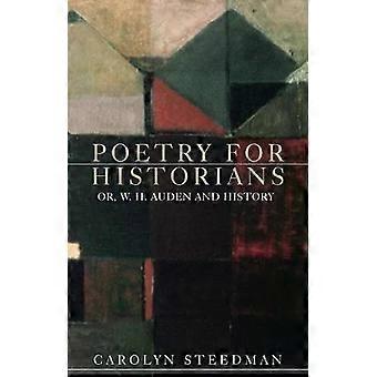 Poetry For Historians Or W. H. Auden And History - Carolyn Steedman