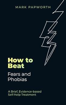 How To Beat Fears And Phobias by Mark Papworth Paperback Book