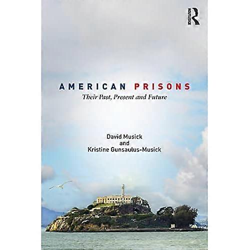 American Prisons: Their Past, Present and Future