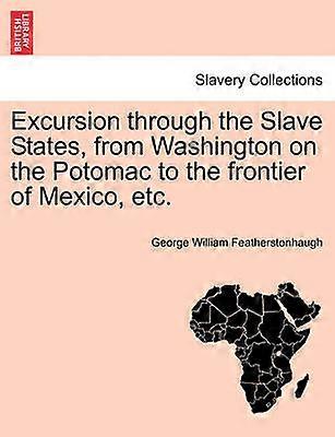 Excursion through the Slave States from Washington on the Potomac to the frontier of Mexico etc