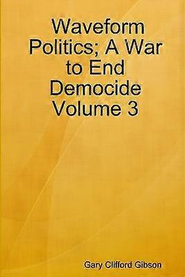 Waveform Politics; A War to End Democide Volume 3