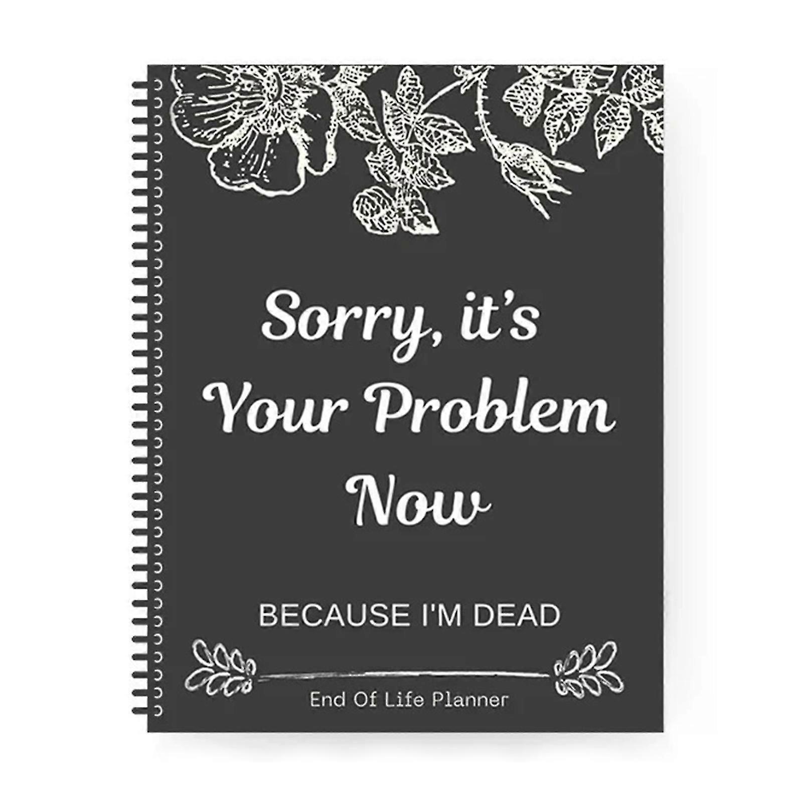 Sorry Planner It's Your Problem Now Planner Guided Final-Arrangements End of Life Workbook Funny Efficient Life