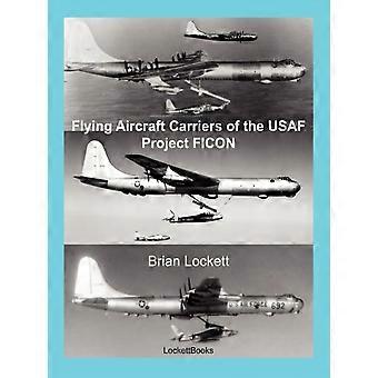 Flying Aircraft Carriers Of The Usaf Project Ficon - Brian Lockett - en Book