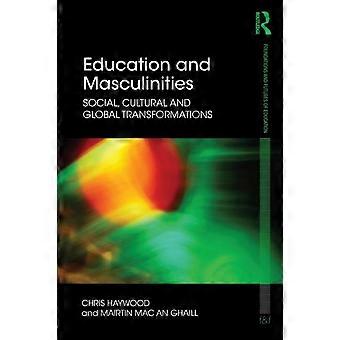 Education And Masculinities Social Cultural And Global Transformations - Chris Haywood