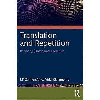 Translation And Repetition Rewriting Unoriginal Literature - M Carmen frica Vidal Claramonte