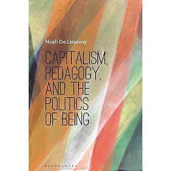 Capitalism Pedagogy And The Politics Of Being - Noah De Lissovoy